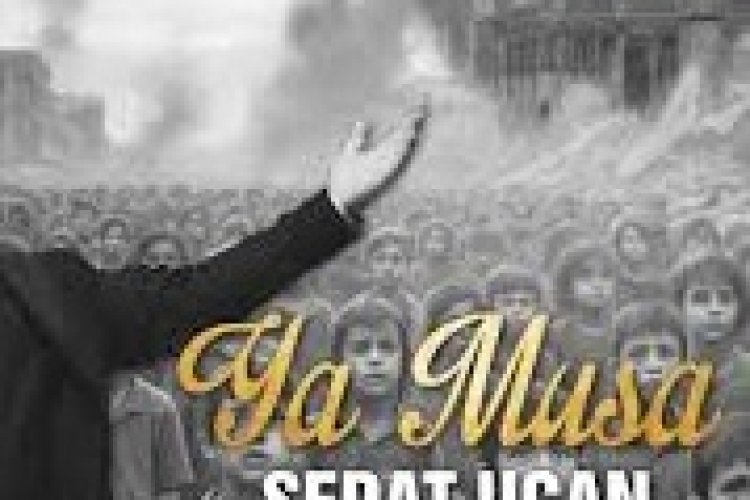 SEDAT UÇAN YA MUSA ilahi sözleri