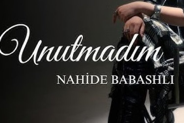 Nahide Babashlı - Unutmadım şarkı sözleri