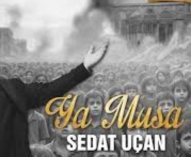 SEDAT UÇAN YA MUSA ilahi sözleri