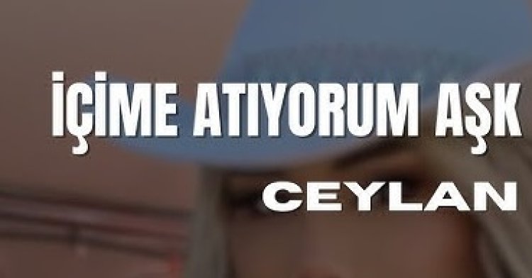 Ceylan İçime Atıyorum Aşk şarkı sözleri