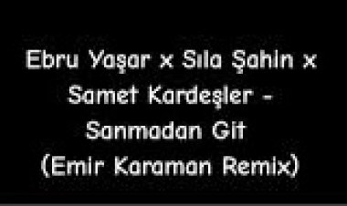 Ebru Yaşar x Sıla Şahin x Samet Kardeşler - Sanmadan Git