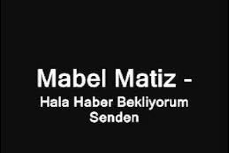 Mabel Matiz Hala Haber Bekliyorum Senden