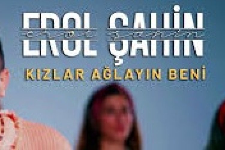Erol Şahin - Kızlar Ağlayın Beni