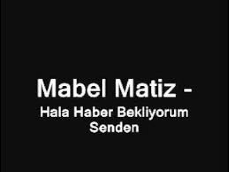 Mabel Matiz Hala Haber Bekliyorum Senden