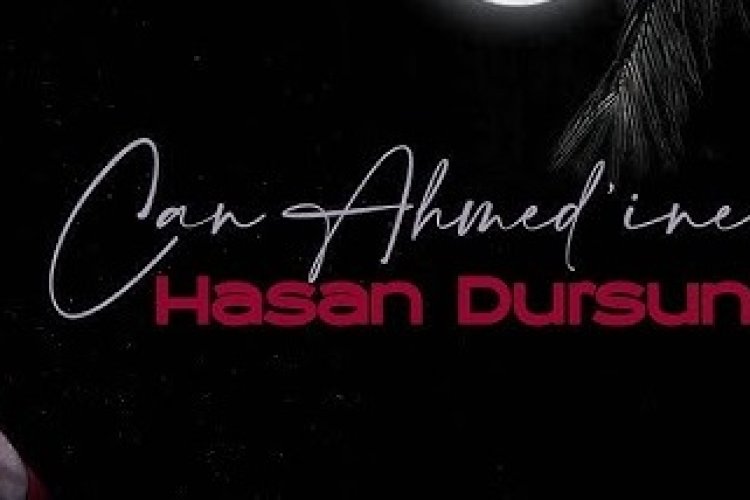 Hasan Dursun Can Ahmed'ine ilahi sözleri