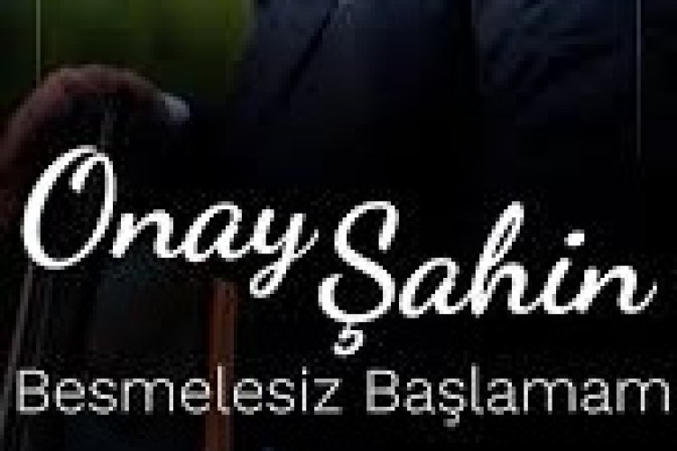 Onay Şahin Besmelesiz Başlamam şarkı sözleri