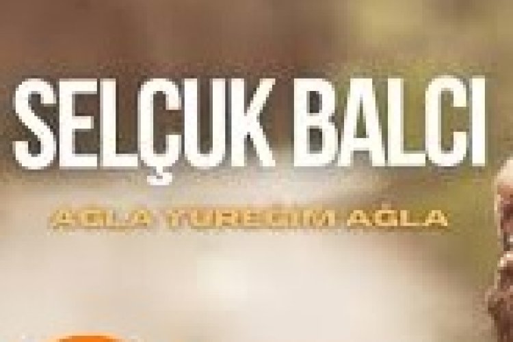 Selçuk Balcı Ağla Yüreğim Ağla Şarkı Sözleri