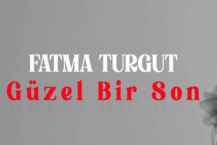Fatma Turgut Güzel Bir Son şarkı sözleri