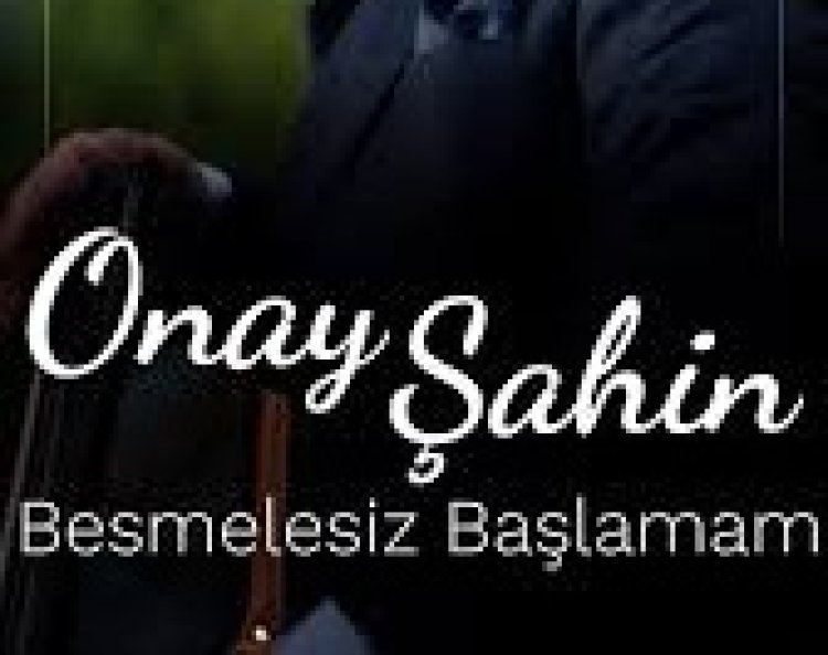 Onay Şahin Besmelesiz Başlamam şarkı sözleri