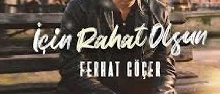 Ferhat Göçer''İçin Rahat Olsun' Şarkı Sözleri
