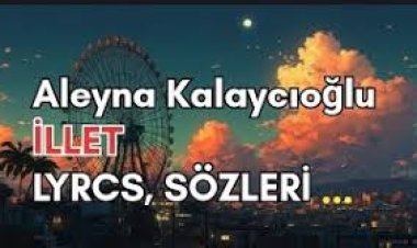 Aleyna Kalaycıoğlu İLLET Şarkı Sözleri