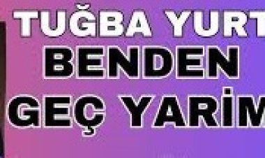 Tuğba Yurt “BENDEN GEÇ YARİM” Şarkı Sözleri
