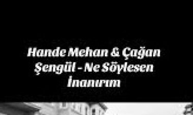 Hande Mehan Çağan Şengül Ne Söylesen İnanırım şarkı sözleri