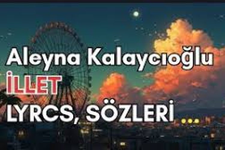Aleyna Kalaycıoğlu İLLET Şarkı Sözleri