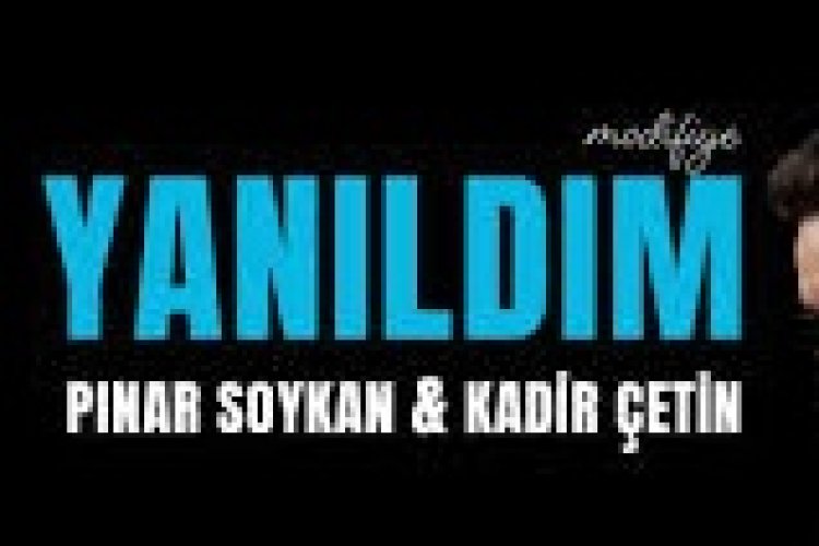 PINAR SOYKAN - KADİR ÇETİN - YANILDIM şarkı sözleri