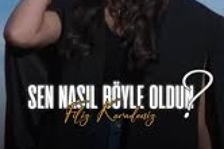 Filiz Karadeniz Sen Nasıl Böyle Oldun Sözleri