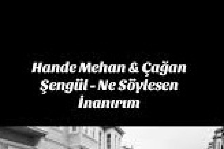 Hande Mehan Çağan Şengül Ne Söylesen İnanırım şarkı sözleri