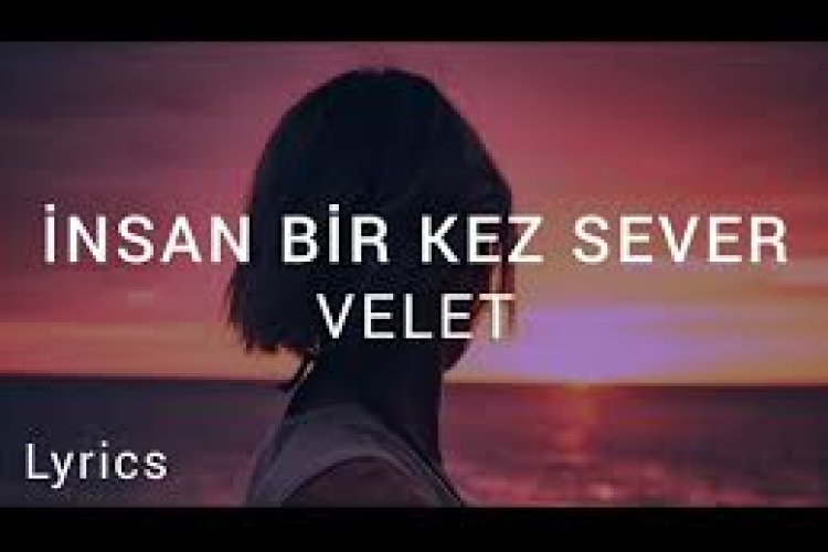 Velet İnsan Bir Kez Sever Şarkı sözleri