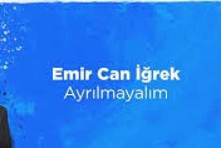 Emir Can İğrek Ayrılmayalım şarkı sözleri