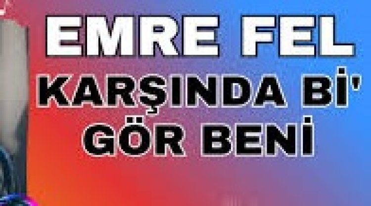Emre Fel Karşında Bi Gör Beni şarkı sözleri