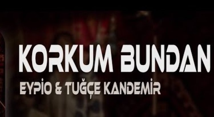 Eypio ft. Tuğçe Kandemir - Korkum Bundan