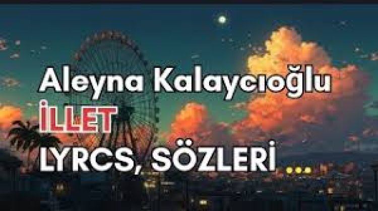 Aleyna Kalaycıoğlu İLLET Şarkı Sözleri