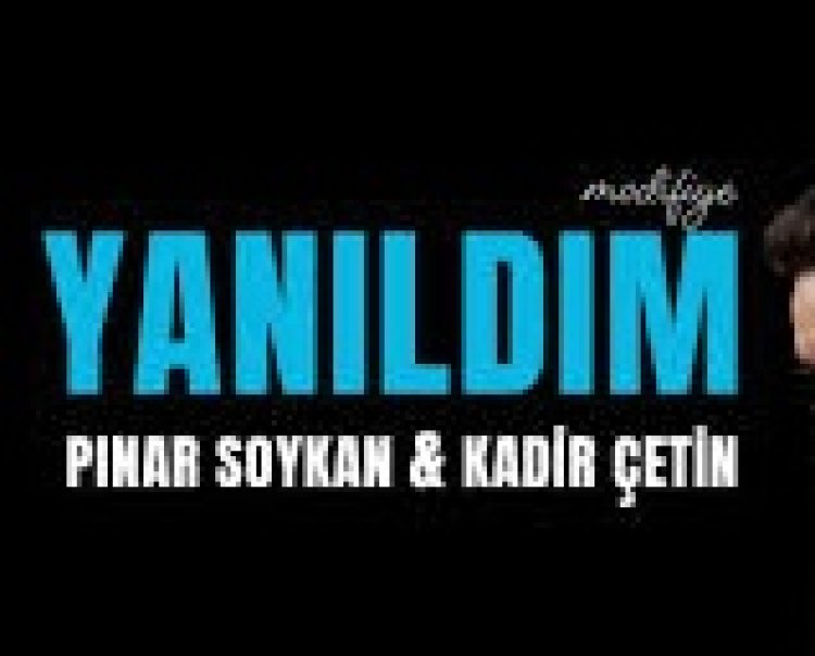 PINAR SOYKAN - KADİR ÇETİN - YANILDIM şarkı sözleri