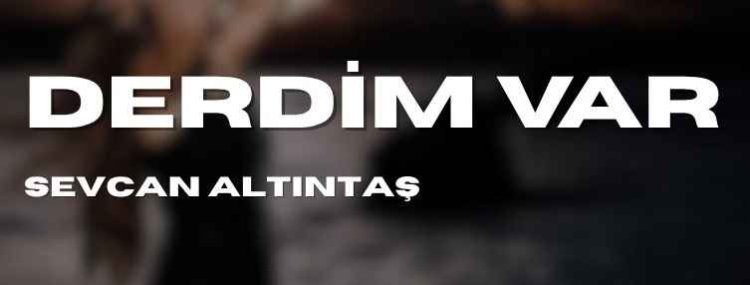Sevcan Altıntaş Derdim Var şarkı Sözleri
