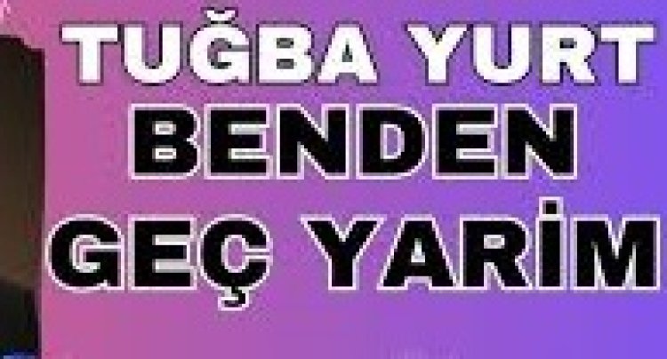 Tuğba Yurt “BENDEN GEÇ YARİM” Şarkı Sözleri