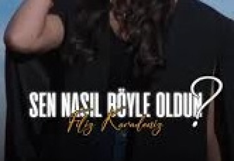 Filiz Karadeniz Sen Nasıl Böyle Oldun Sözleri