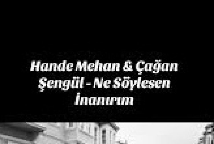 Hande Mehan Çağan Şengül Ne Söylesen İnanırım şarkı sözleri