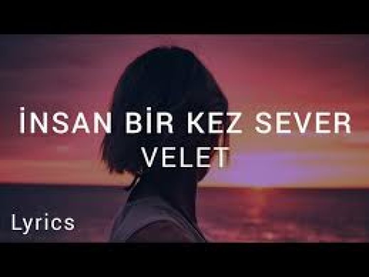 Velet İnsan Bir Kez Sever Şarkı sözleri