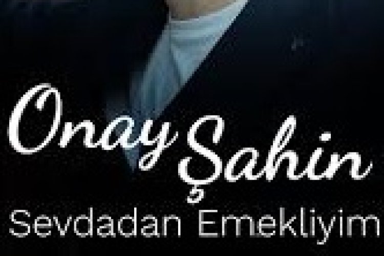 Onay Şahin Sevdadan Emekliyim ŞARKI SÖZLERİ