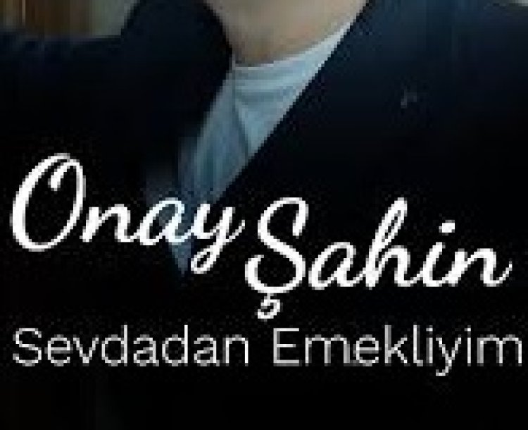 Onay Şahin Sevdadan Emekliyim ŞARKI SÖZLERİ