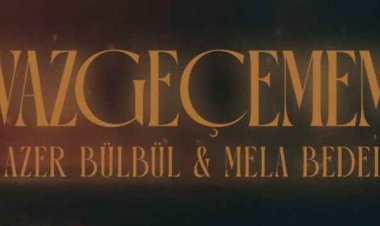 Mela Bedel Azer Bülbül - Vazgeçemem şarkı sözleri