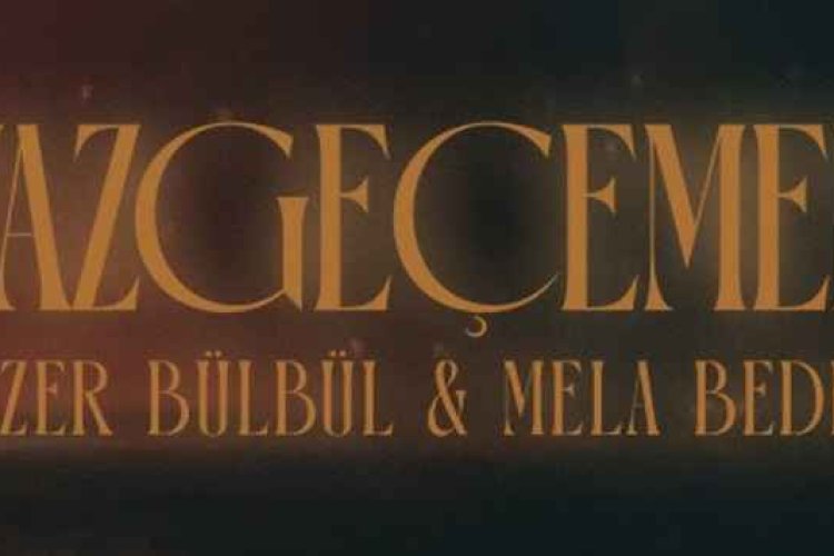 Mela Bedel Azer Bülbül - Vazgeçemem şarkı sözleri
