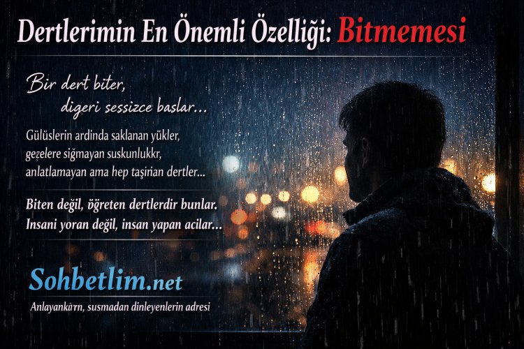 Dertlerimin En Önemli Özelliği: Bitmemesi