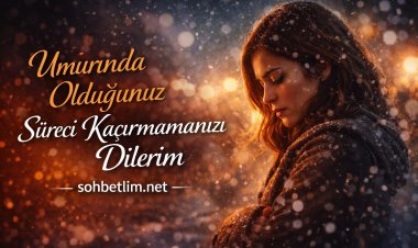 Umurumda Olduğunuz Süreci Kaçırmamanızı Dilerim