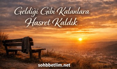 Geldiği Gibi Kalanlara Hasret Kaldık