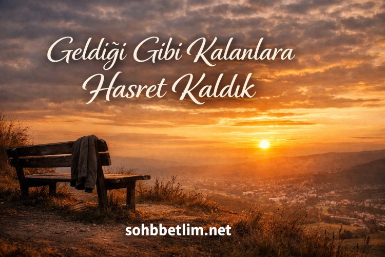 Geldiği Gibi Kalanlara Hasret Kaldık