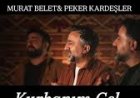 Murat Belet Peker Kardeşler KURBANIM GEL