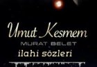 UMUT KESMEM - MURAT BELET ilahi sözleri