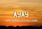 Sıla Şahin Samet Kardeşler "Ayay" şarkı sözleri