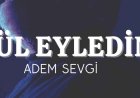 Adem Sevgi – Kül Eyledim ilahi sözleri