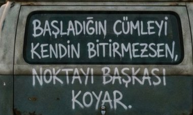 Başladığın cümleyi kendin bitiremezsen, noktayı başkası koyar