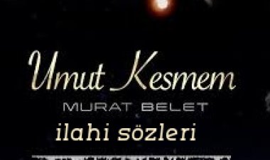 UMUT KESMEM - MURAT BELET ilahi sözleri