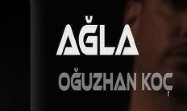 Oğuzhan Koç Ağla şarkı sözleri