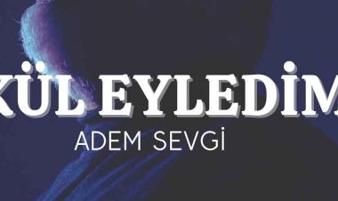 Adem Sevgi – Kül Eyledim ilahi sözleri
