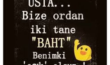 Ustaaa..! Bize ordan iki tane baht  Benimki açık olsun .