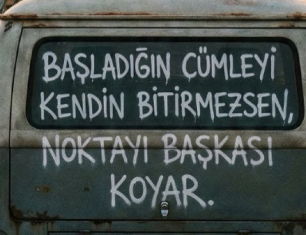 Başladığın cümleyi kendin bitiremezsen, noktayı başkası koyar